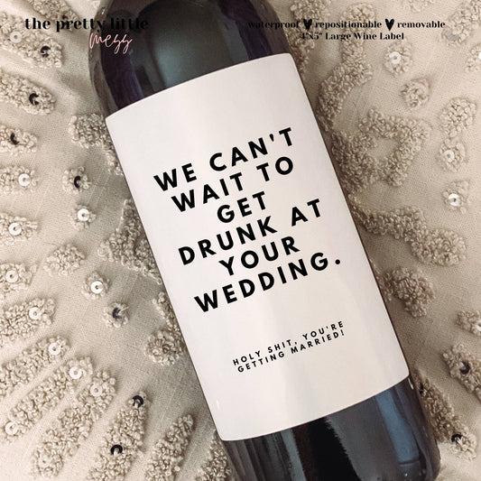"We Can't Wait to Get Drunk at Your Wedding" Wine Label